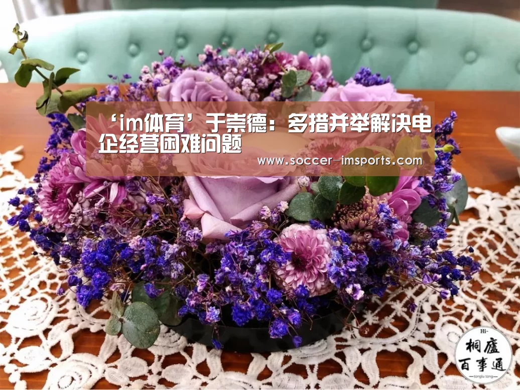 ‘im体育’于崇德:多措并举解决电企经营困难问题(图2) im体育下载