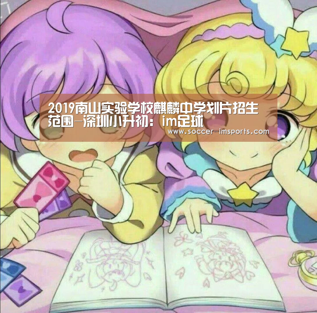 2019南山实验学校麒麟中学划片招生范围-深圳小升初:im足球(图2) im体育官网